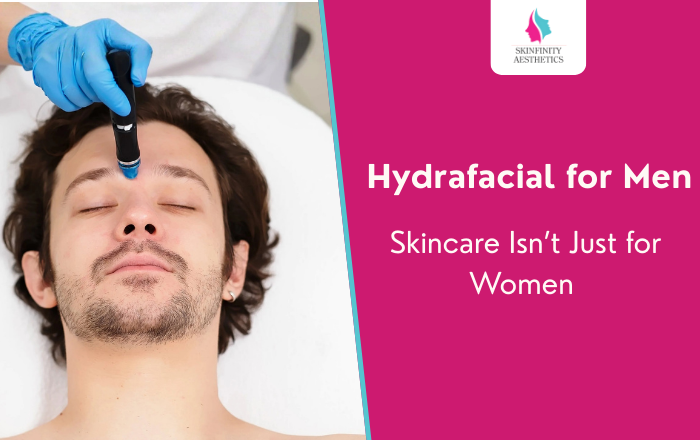 Hydrafacial for Men: Skincare Isn't Just for Women Anymore